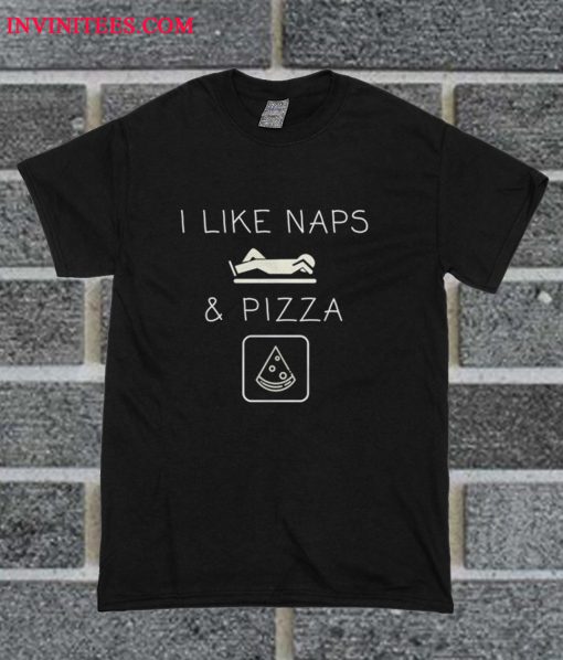 I Like NAPS And PIZZA T Shirt