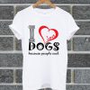 I Love Dogs Because People Suck T Shirt