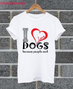 I Love Dogs Because People Suck T Shirt