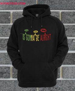 Is Gonna Be Alright Hoodie