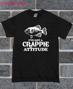 I've Got A Crappie Attitude T Shirt