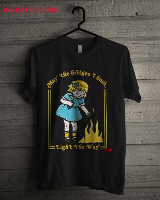 (Little Girl) May The Bridges I Burn Light The Way T Shirt