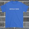 Mentally Gone T Shirt