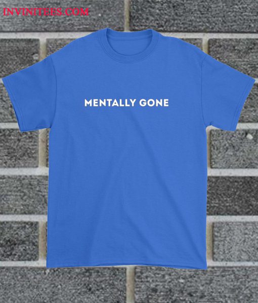 Mentally Gone T Shirt