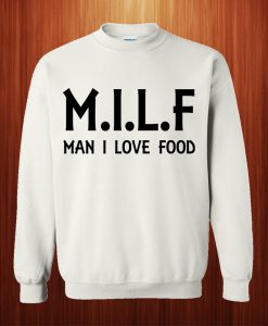 Milf Man I Love Food Sweatshirt