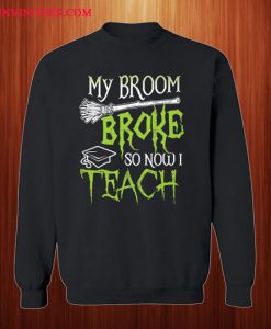 My Broom Broke Teacher Sweatshirt