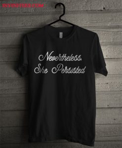 Nevertheless She Persisted T Shirt