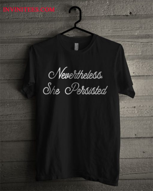 Nevertheless She Persisted T Shirt