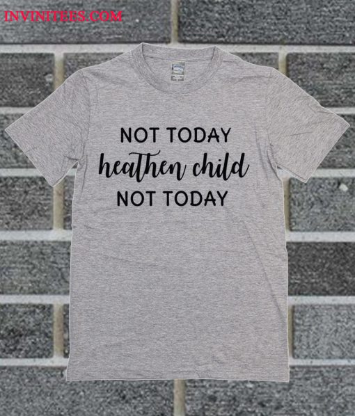 Not Today Heathen Child Not Today T Shirt