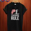 P.E. Teachers Rule T Shirt