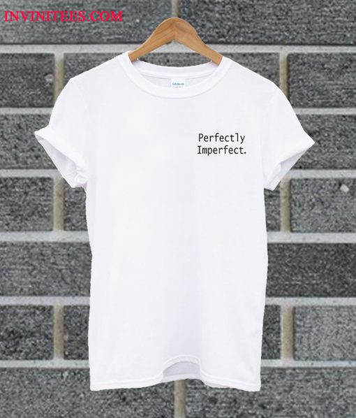 Perfectly Imperfect T Shirt