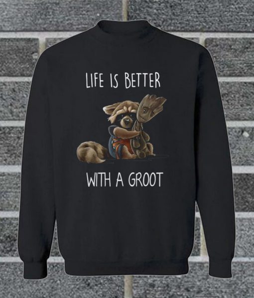 Rocket Racoon Life Is Better With A Groot Sweatshirt