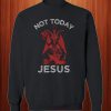 Satan Not Today Jesus Sweatshirt