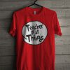 Teacher Of All Things T Shirt