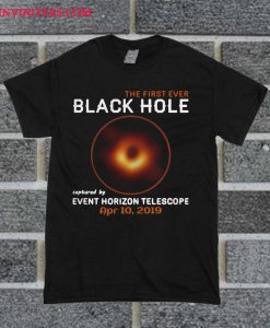 The First Ever Black Hole Captured By Event Horizon Telescope Apr 10 2019 T Shirt