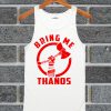 Thor Stormbreaker Bring Me Thanos Tank Top