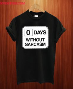 0 Days Without Sarcasm T Shirt