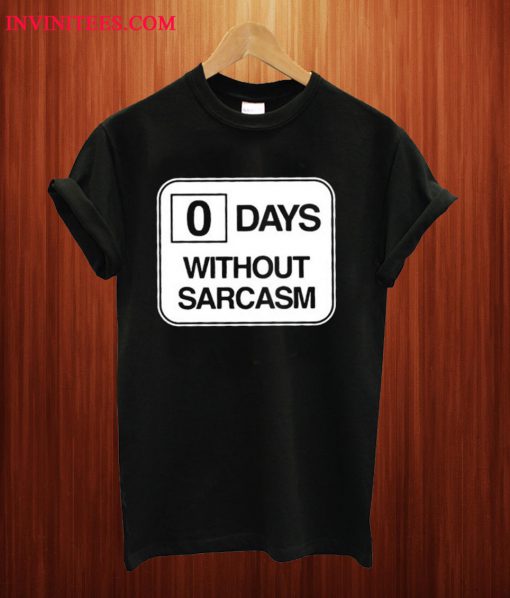 0 Days Without Sarcasm T Shirt