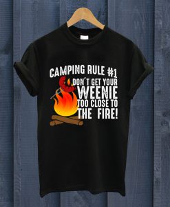 Camping Rule # 1 Don't Get Your Weenie Too Close To The Fire T Shirt