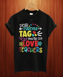 Dear Parents Tag You're It Love Teacher Funny T Shirt