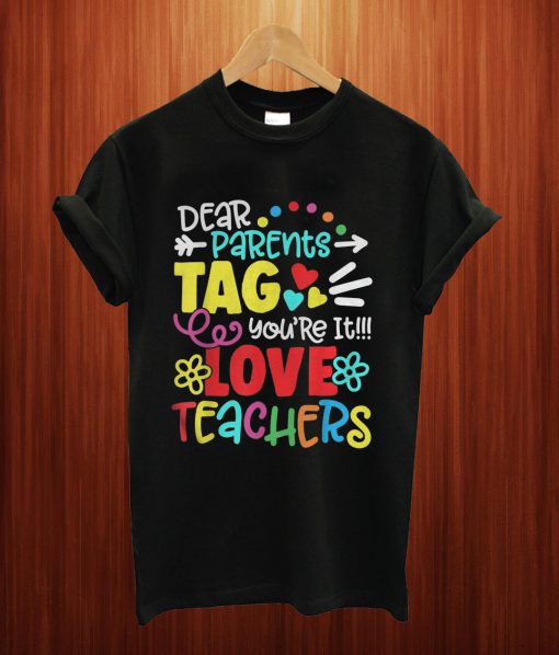 Dear Parents Tag You're It Love Teacher Funny T Shirt