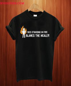 Dies Standing In Fire Blames The Healer T Shirt
