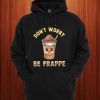 Don't Worry Be Frappe Hoodie
