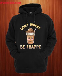 Don't Worry Be Frappe Hoodie