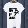 Droppin Into 6th Grade T Shirt