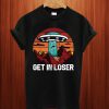 Get In Loser T Shirt
