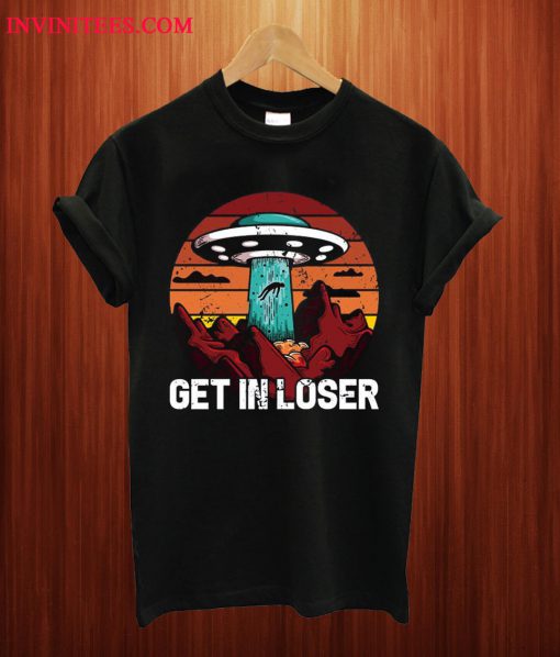 Get In Loser T Shirt