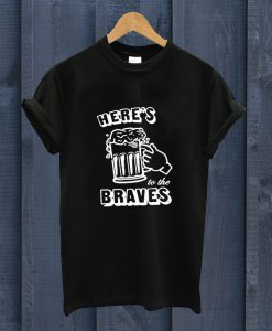 Here's To The BravesT Shirt