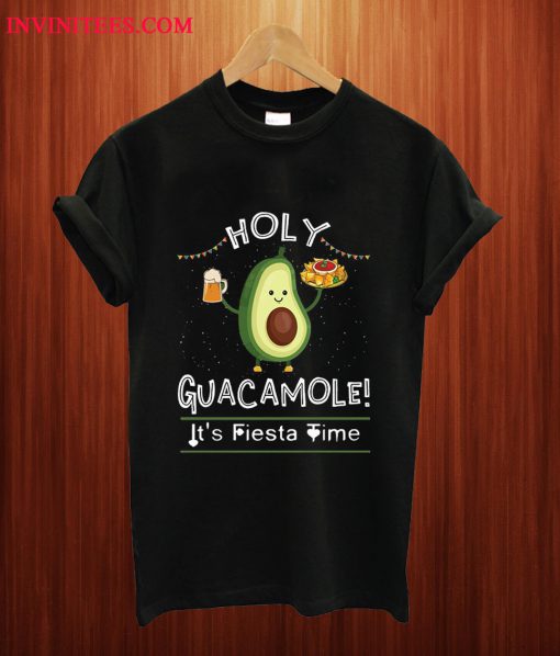 Holy Guacamole Its Fiesta Time Cinco De Mayo Avocado T Shirt