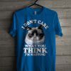 I Don't Care What You Think I'm Napping T Shirt