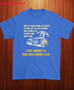 I Get Closer To That Day Every Day T Shirt