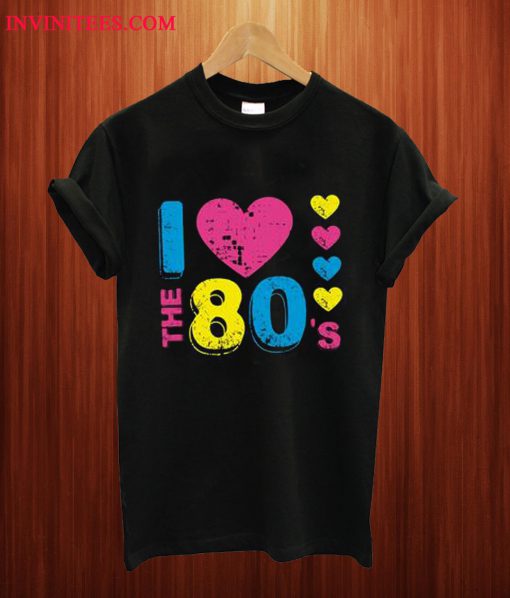 I Love The 80s T Shirt