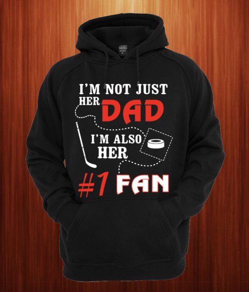 Im Not Just Her Dad Im Also Her Fan Hockey Dad Hoodie