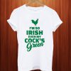 I'm So Irish Even My Cock's Green T Shirt