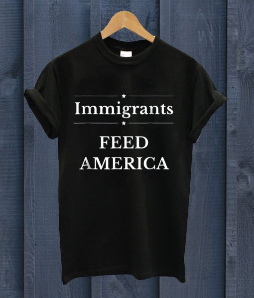 Immigrants Feed America T Shirt