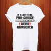It's Easy To Be Pro-Choice When You're Not The One Being Murdered T Shirt