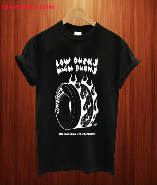 Low Bucks Hig Burns T Shirt