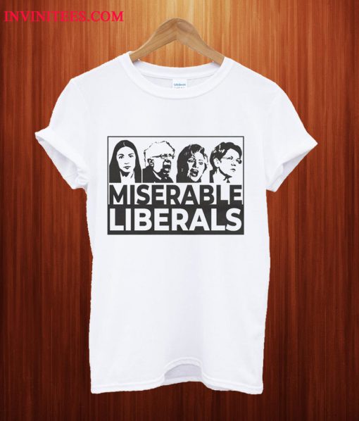 Miserable Liberals T Shirt
