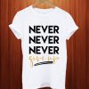 Never Never Never Give Up T Shirt
