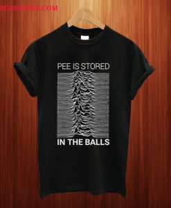 Pee Is Stored In The Balls T Shirt