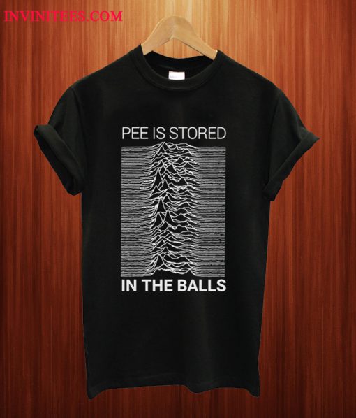 Pee Is Stored In The Balls T Shirt
