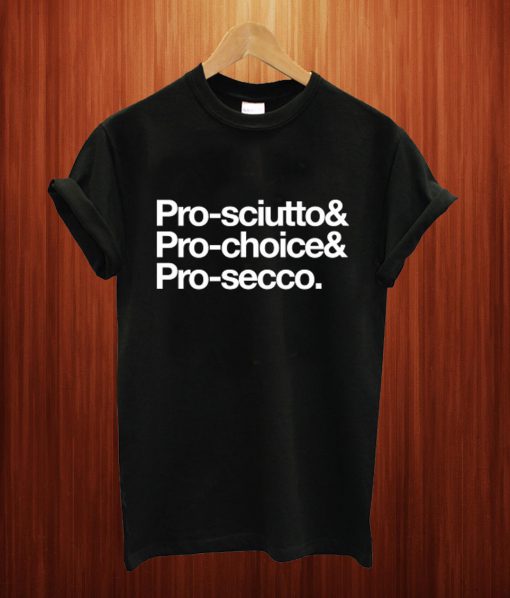 Pro-Sciutto & Pro-Choice & Pro-Secco T Shirt