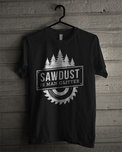 Sawdust Is Man Glitter T Shirt