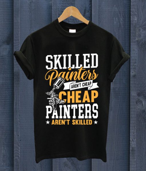 Skilled Painters Aren't Cheap T Shirt