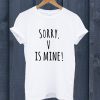 Sorry V Is Mine T Shirt