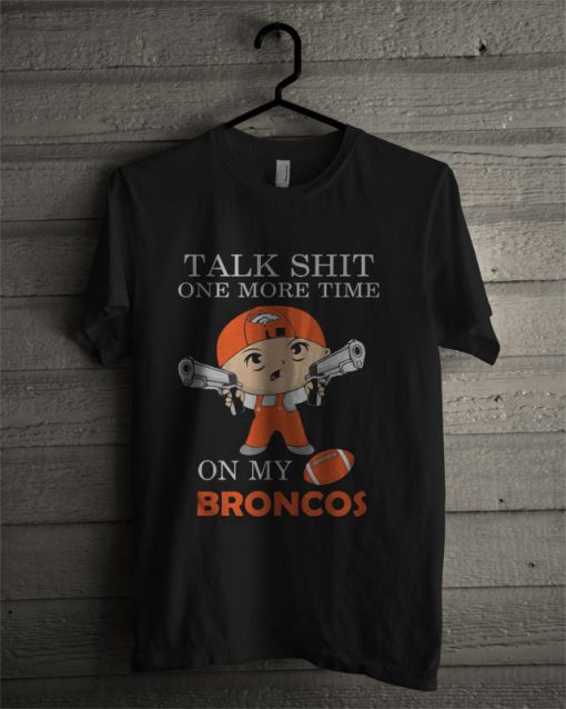 Talk Shit One More Time On My Denver Broncos T Shirt
